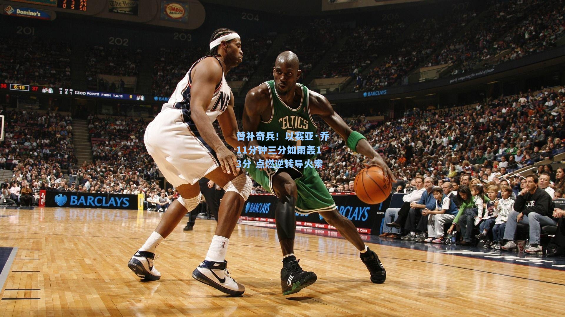 替补奇兵!以赛亚·乔11分钟三分如雨轰13分 点燃逆转导火索