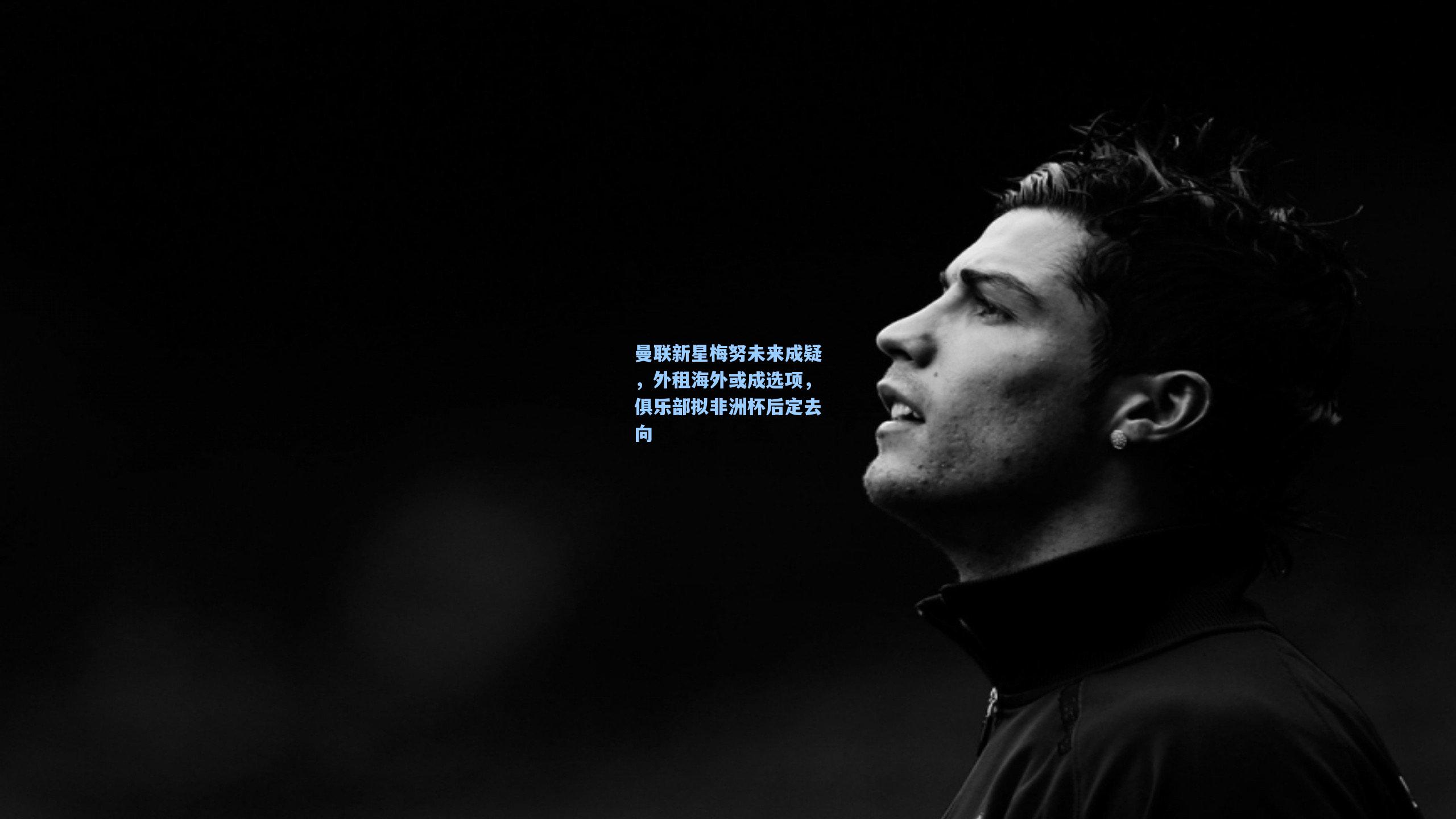 曼联新星梅努未来成疑,外租海外或成选项,俱乐部拟非洲杯后定去向