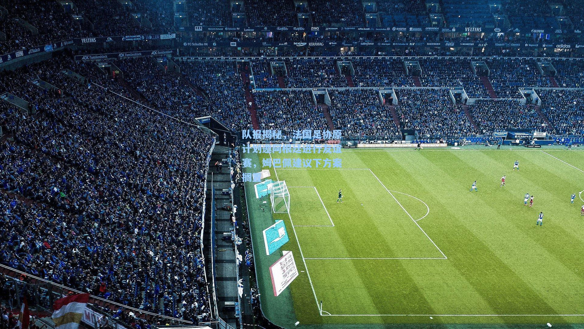 队报揭秘，法国足协原计划邀阿根廷进行友谊赛，姆巴佩建议下方案搁置