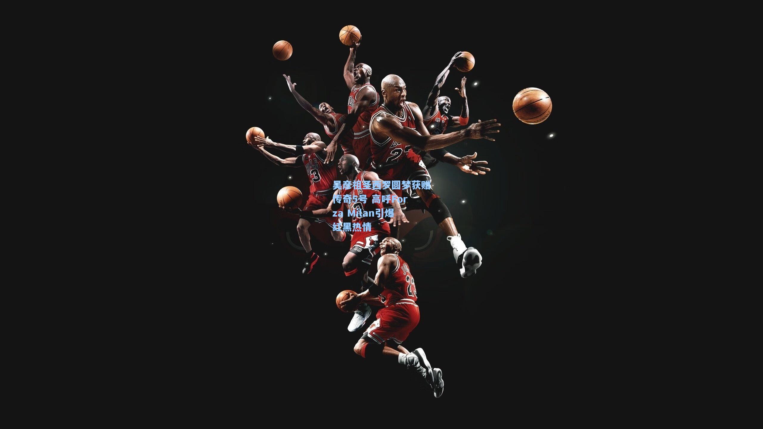 吴彦祖圣西罗圆梦获赠传奇5号 高呼Forza Milan引爆红黑热情