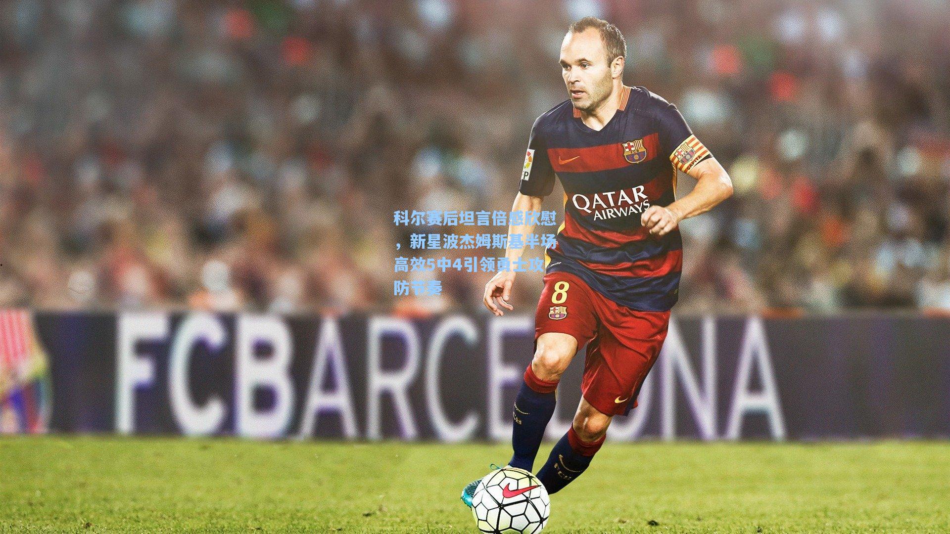 科尔赛后坦言倍感欣慰，新星波杰姆斯基半场高效5中4引领勇士攻防节奏