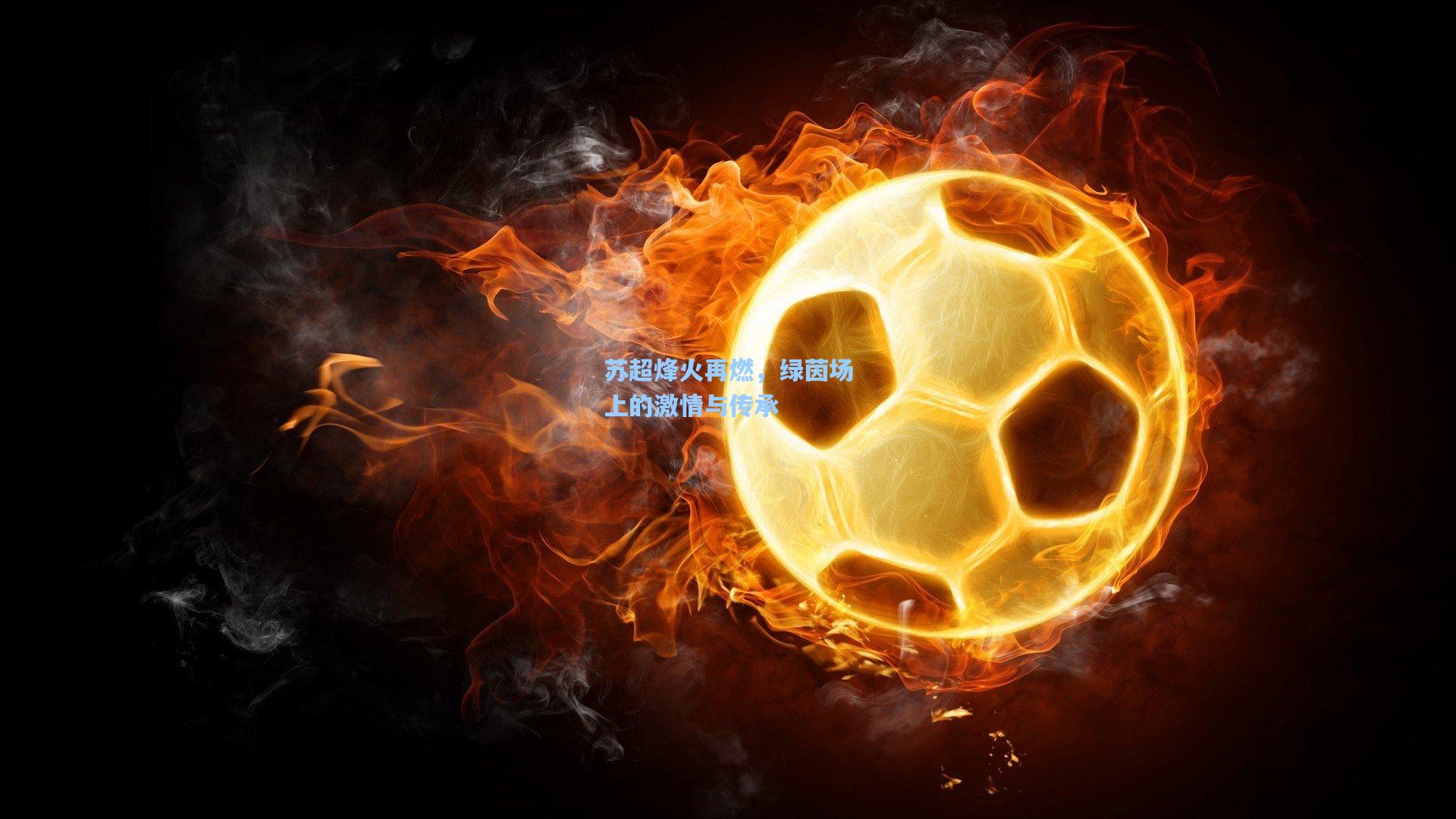 苏超烽火再燃，绿茵场上的激情与传承