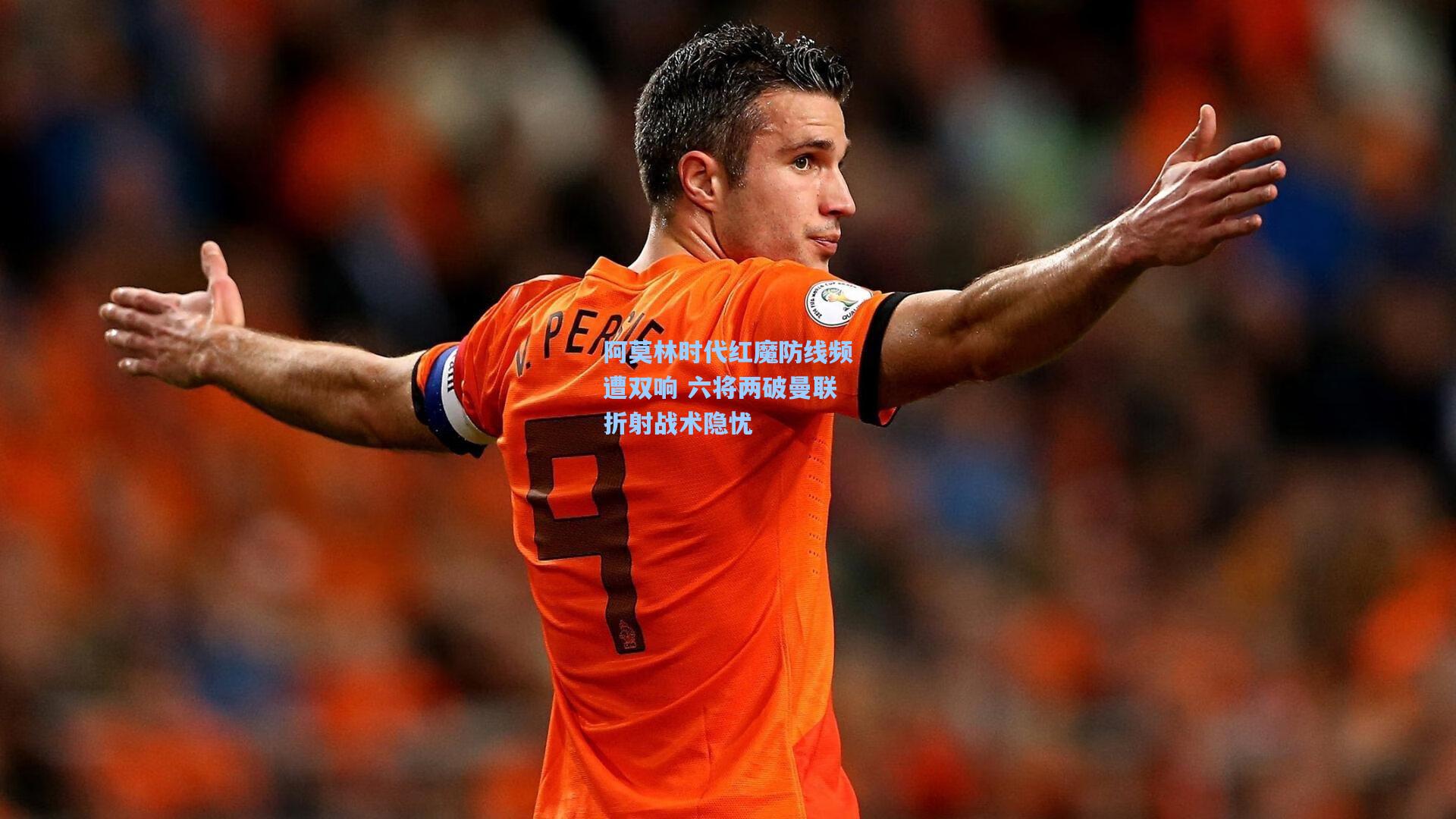 阿莫林时代红魔防线频遭双响 六将两破曼联折射战术隐忧